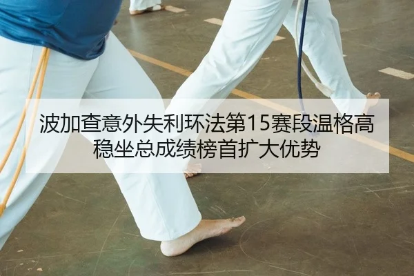 波加查意外失利环法第15赛段温格高稳坐总成绩榜首扩大优势 - Kaiyuan Card Game